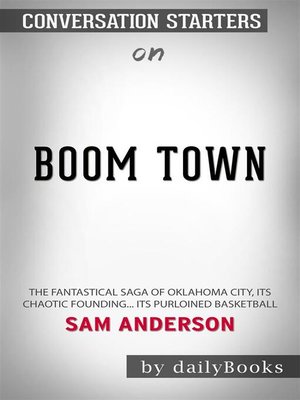 cover image of Boom Town--The Fantastical Saga of Oklahoma City, its Chaotic Founding... its Purloined Basketball​​​​​​​ by Sam Anderson​​​​​​​ | Conversation Starters
